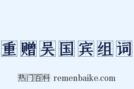 重赠吴国宾组词是什么意思的图片